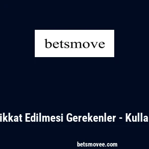 Betsmove Bonus Kullanımında Dikkat Edilmesi Gerekenler - Kullanım S&uuml;re&ccedil;leri ve Y&ouml;nlendirmeler