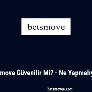 Betsmove Güvenilir Mi? - Ne Yapmalıyım?